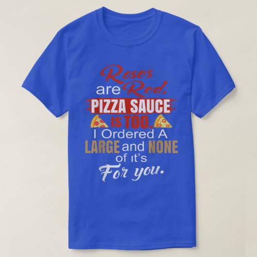 Rose sind Red Pizza Sauce ist zu ich Got eine groß T-Shirt (Design vorne)
