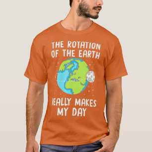 Rotation der Erde macht meinen Tag der Wissenschaf T-Shirt