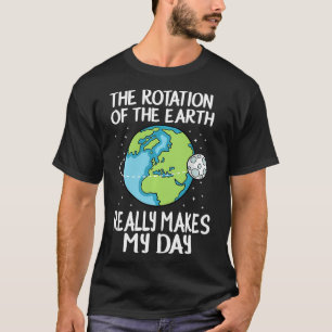 Rotation der Erde macht meinen Tag lustig T-Shirt