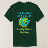 Rotation of the Earth Makes My Day Funny Nerd Scie T-Shirt (Design vorne)
