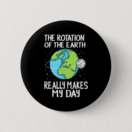 Rotation Of The Earth Makes My Day Funny Science  Button (Vorderseite)