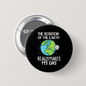 Rotation Of The Earth Makes My Day Funny Science  Button (Vorne & Hinten)