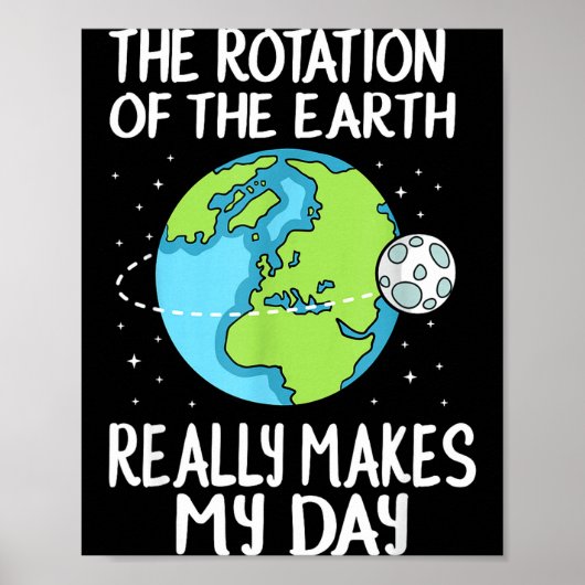 Rotation Of The Earth Makes My Day Funny Science Poster (Vorne)