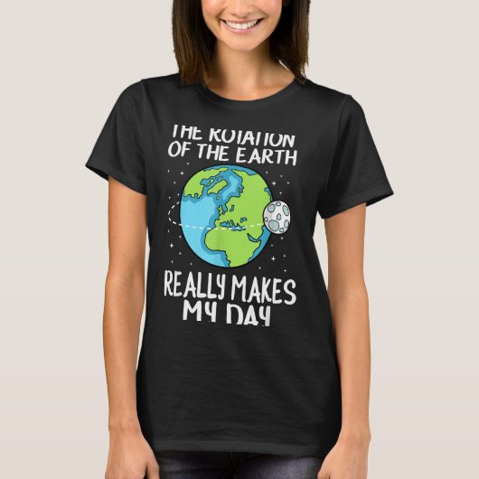 Rotation Of The Earth Makes My Day Funny Science  T-Shirt (Vorderseite)