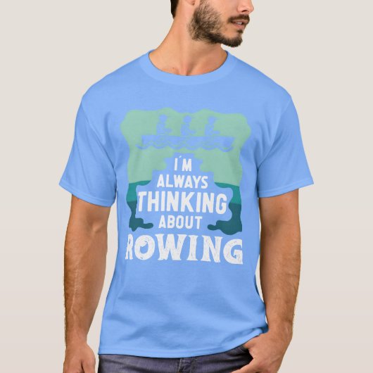 Rower always thinking about rowing sports row fami T-Shirt (Vorderseite)