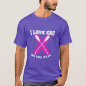 Rowing Machine Workout Girls I Liebe zu ERG sagte T-Shirt (Vorderseite)