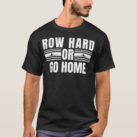 Rowing Row Hard Or Go Home For Crew Team Rowing T-Shirt (Vorderseite)