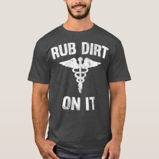 Rub Dirt auf es lustig Medizin T-Shirt