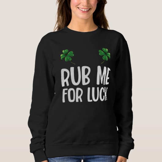 Rub Me for Luck St Patrick's Day Saint Pattys 1 Sweatshirt (Vorderseite)