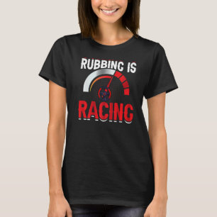 Rubbing ist Racing Race Car Treiber Grafik T-Shirt