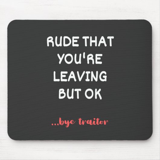 Rude, dass du Verlasse, aber ok Mousepad (Vorne)