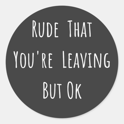 Rude That You're Leaving But Ok - Funny New Job, Runder Aufkleber (Vorderseite)
