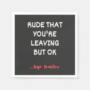 Rude That You're Leaving, Good Luck Finding Better Serviette