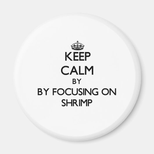 Ruhe behalten, indem man sich auf Shrimp konzentri Magnet (Vorne)