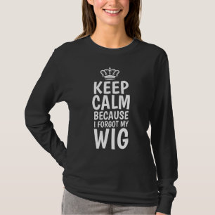 Ruhe behalten, weil ich meine Wig Wig Fake Haare v T-Shirt