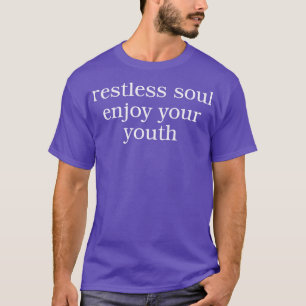 Ruheloses Soul genießt Ihre Jugend T-Shirt