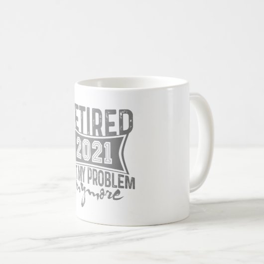 Ruhestand 2021 Nicht mein Problem noch mehr Ruhest Kaffeetasse (VorderseiteRechts)