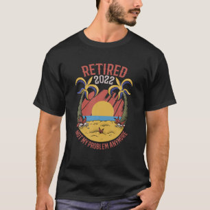 Ruhestand 2022 Nicht mehr mein Problem, lustige Re T-Shirt