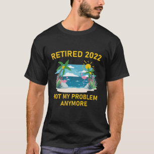 Ruhestand 2022 Nicht mehr mein Problem - Ruhestand T-Shirt