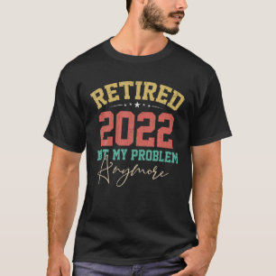 Ruhestand 2022 Nicht mein Problem mehr Krankenrück T-Shirt
