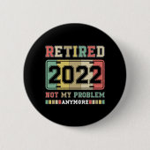 Ruhestand 2022 Nicht mein Problem mehr Ruhestand Button (Vorderseite)