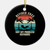 Ruhestand 2022 Nicht mein Problem mehr Ruhestand Keramik Ornament (Vorne)