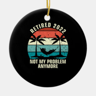 Ruhestand 2022 Nicht mein Problem mehr Ruhestand Keramik Ornament