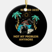 Ruhestand 2022 Nicht mein Problem mehr Ruhestand Keramik Ornament (Vorne)