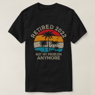 Ruhestand 2022 Nicht mein Problem mehr Ruhestand T-Shirt