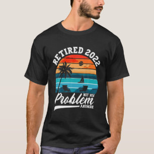 Ruhestand 2022 Nicht mein Problem mehr Ruhestand T-Shirt