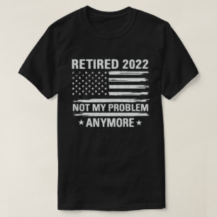 Ruhestand 2022 Nicht mein Problem mehr Ruhestand T-Shirt