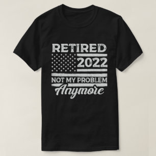 Ruhestand 2022 Nicht mein Problem mehr Ruhestand T-Shirt