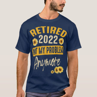 Ruhestand 2022 Nicht Mein Problem Mehr Sonnenblume T-Shirt