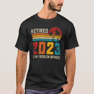 Ruhestand 2023 Nicht mein Problem mehr Ruhestand 1 T-Shirt