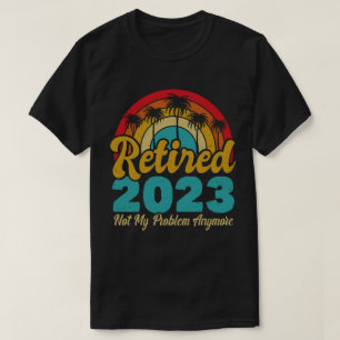 Ruhestand 2023 Nicht mein Problem mehr Ruhestand T-Shirt