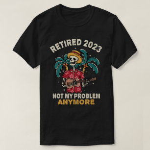 Ruhestand 2023 Nicht mein Problem mehr Ruhestand T-Shirt