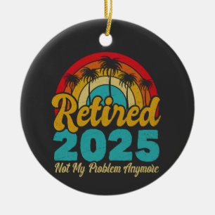 Ruhestand 2025 Nicht mein Problem mehr Ruhestand Keramik Ornament