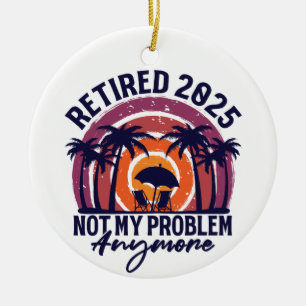 Ruhestand 2025 Nicht mein Problem mehr Ruhestand Keramik Ornament