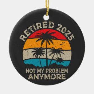 Ruhestand 2025 Nicht mein Problem mehr Ruhestand Keramik Ornament