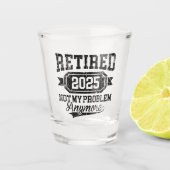 Ruhestand 2025 Nicht mein Problem mehr Ruhestand Schnapsglas (Vorderseite)