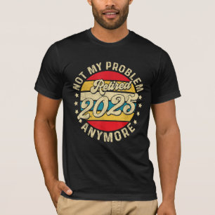 Ruhestand 2025 Nicht mein Problem mehr Ruhestand T-Shirt