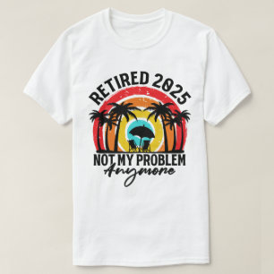 Ruhestand 2025 Nicht mein Problem mehr Ruhestand T-Shirt