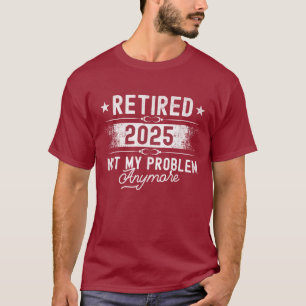 Ruhestand Rentner 2025 Nicht Mehr Mein Problem T-Shirt
