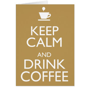 RUHIG BLEIBEN UND KAFFEE TRINKEN