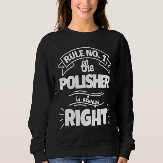 Rule No 1 the POLISHER is always right Sweatshirt (Vorderseite)