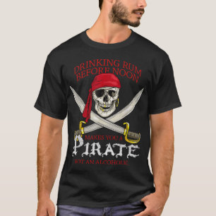 Rum vor Mittag trinken macht dich zum Piraten T-Shirt