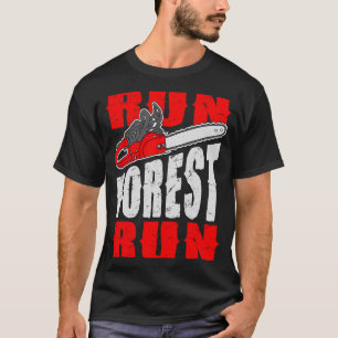 Run Forest Run Lumberman Lumberjack Logger Arbor T-Shirt