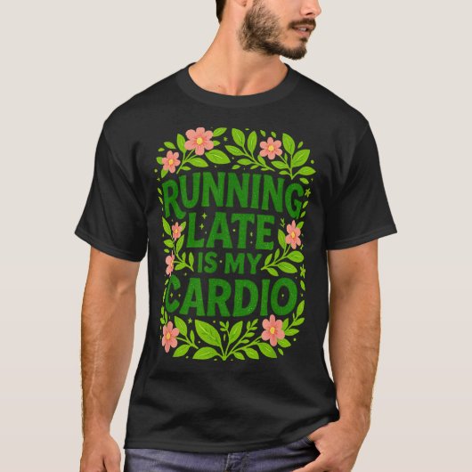 Running Late Is My Cardio Floral Funny Quote Gift T-Shirt (Vorderseite)