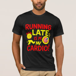 Running Late Is My Cardio Funny T-Shirt