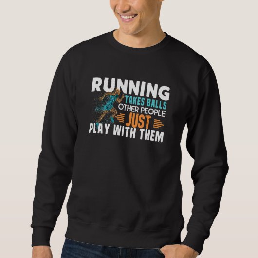 Running Takes Balls Other People Just Play With Th Sweatshirt (Vorderseite)